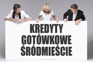 Kredyty gotówkowe Śródmieście